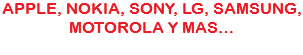 APPLE, NOKIA, SONY, LG, SAMSUNG, MOTOROLA Y MAS…
