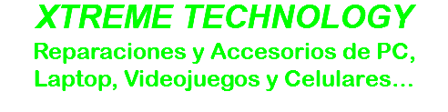 XTREME TECHNOLOGY Reparaciones y Accesorios de PC, Laptop, Videojuegos y Celulares…